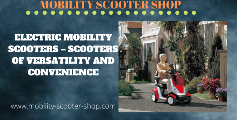 Electric Mobility Scooters – Scooters of Versatility and Convenience