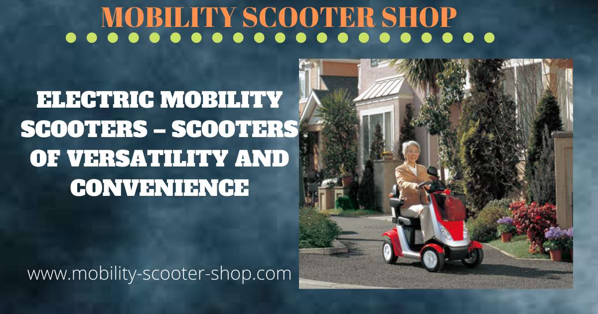 Electric Mobility Scooters - Scooters of Versatility and Convenience