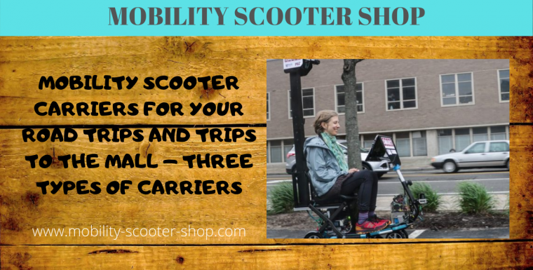 Mobility Scooter Carriers For Your Road Trips and Trips to the Mall – Three Types of Carriers